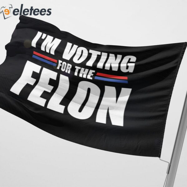 I’m Voting For The Felon Flag