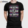 I’m Voting For The Outlaw Not The Kid Sniffer Shirt