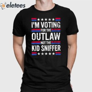 I'm Voting For The Outlaw Not The Kid Sniffer Shirt