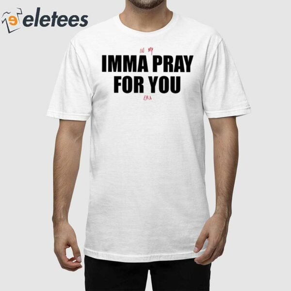 In My Imma Pray For You Era Shirt