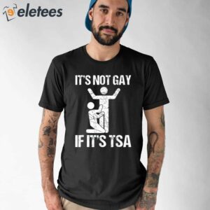 It's Not Gay If It's The Tsa Shirt