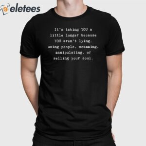 It's Talking You A Little Longer Because You're Lying Using People Scamming Shirt