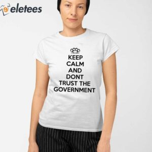 Keep Calm And Dont Trust The Government Shirt 2