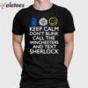 Keep Calm Don’t Blink Call The Winchesters And Text Sherlock Shirt