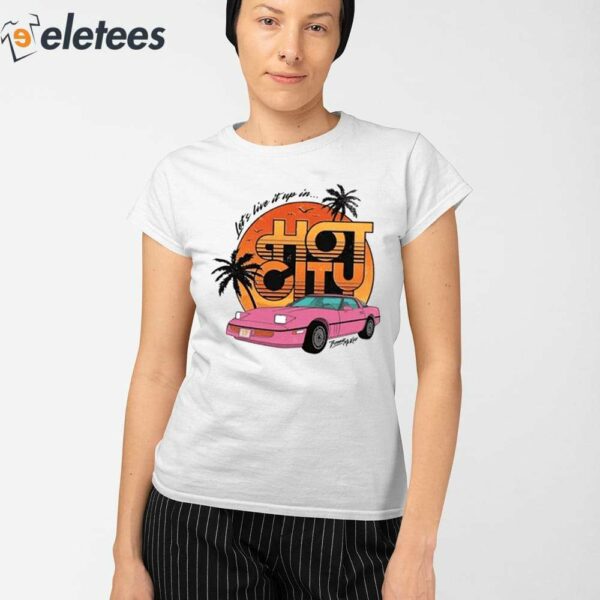 Let’s Live It Up In Hot City Shirt