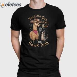 Llama and Racoon You Gotta Give Em That Hawk Tuah Shirt