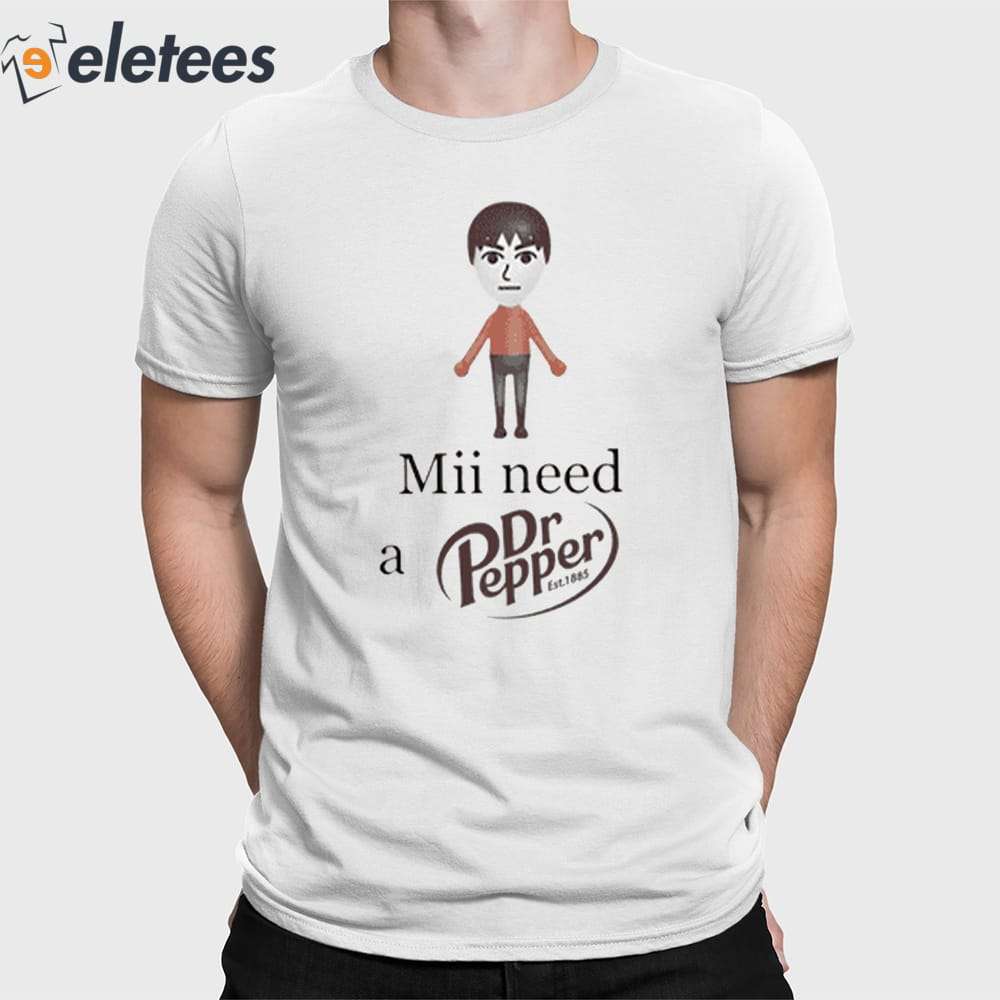 Mii Need A Dr Pepper Est 1885 Shirt