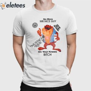 No More Mr Nice Guy On Your Knees Bitch Shirt