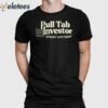 Pull Tab Investor Grippin’ And Rippin’ Shirt