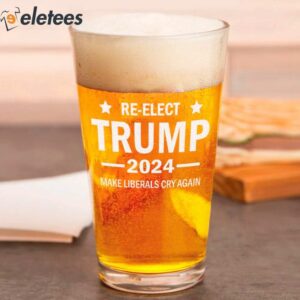 Re Elect Trump 2024 Make Liberals Cry Again Beer Glass 3