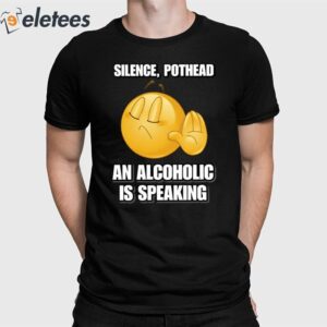 Silence Pothead An Alcoholic Is Speaking Shirt