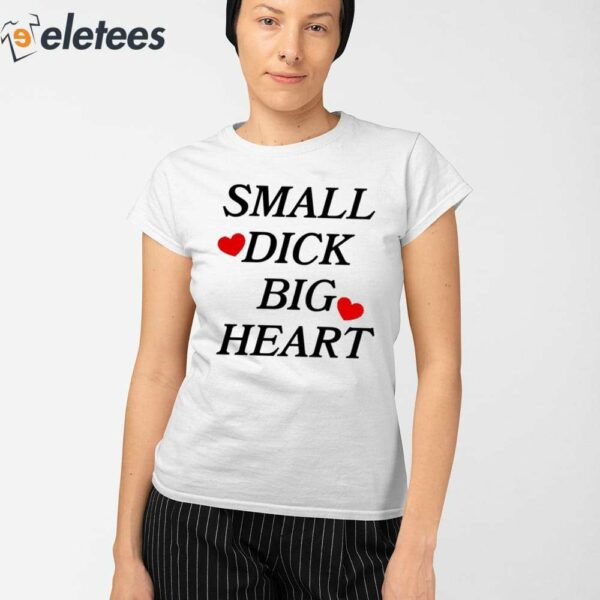 Small Dick Big Heart Shirt