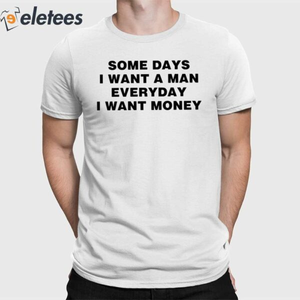 Some Days I Want A Man Everyday I Want Money Shirt