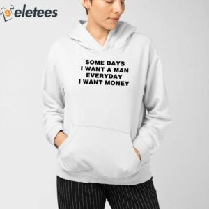 Some Days I Want A Man Everyday I Want Money Shirt 4