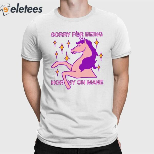 Sorry For Being Horny On Mane Shirt