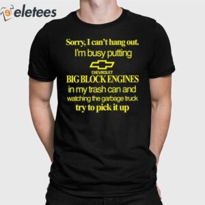 Sorry I Can’t Hang Out I’m Busy Putting Chevrolet Big Block Engines Shirt