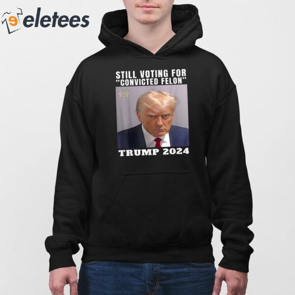 Still Voting for Convicted Felon Trump Mugshot 2024 Shirt