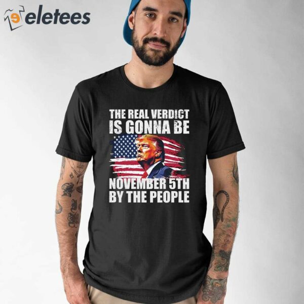 THE REAL VERDICT IS GONNA BE NOVEMBER 5TH BY THE PEOPLE Shirt