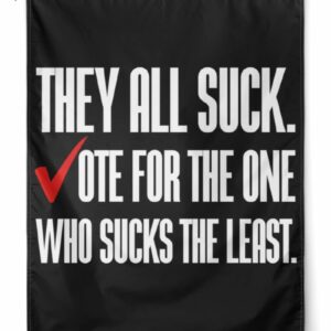 THEY ALL SUCK VOTE FOR THE ONE WHO SUCKS THE LEAST Flag1