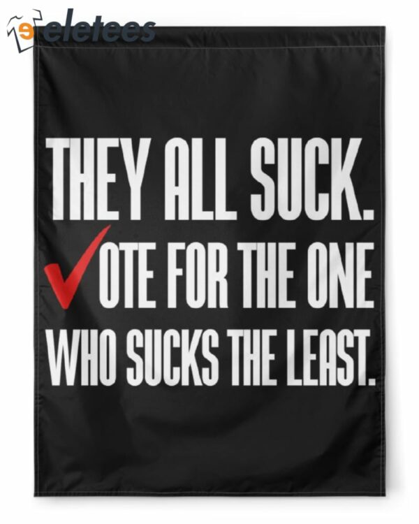 THEY ALL SUCK VOTE FOR THE ONE WHO SUCKS THE LEAST Flag