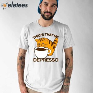 Thats That Me Depresso Espresso Cat Shirt 1
