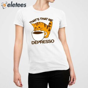 Thats That Me Depresso Espresso Cat Shirt 2