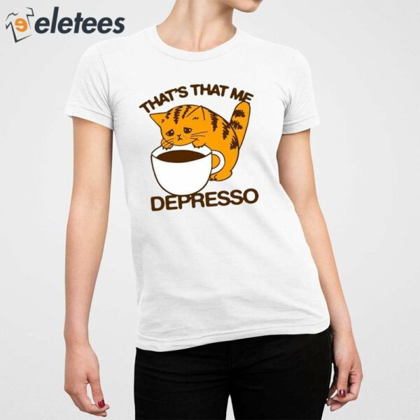 That’s That Me Depresso Espresso Cat Shirt