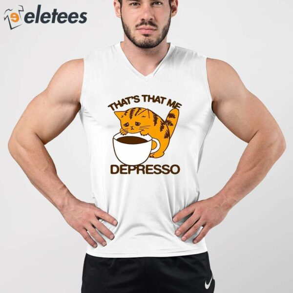 That’s That Me Depresso Espresso Cat Shirt