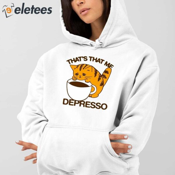 That’s That Me Depresso Espresso Cat Shirt