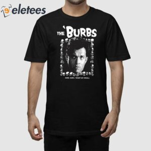 The Burbs Now Now I Want My Skull Shirt