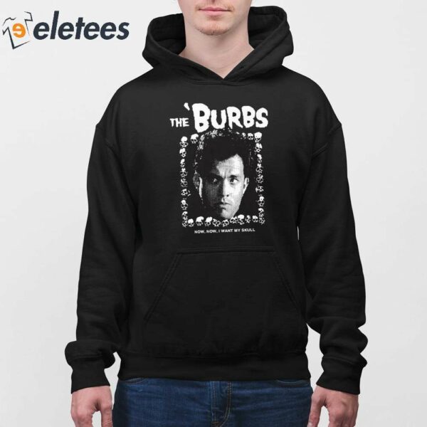 The Burbs Now Now I Want My Skull Shirt