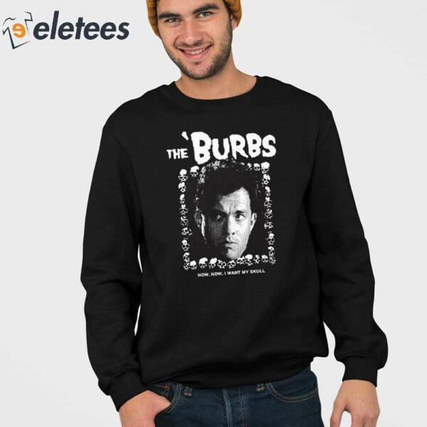 The Burbs Now Now I Want My Skull Shirt