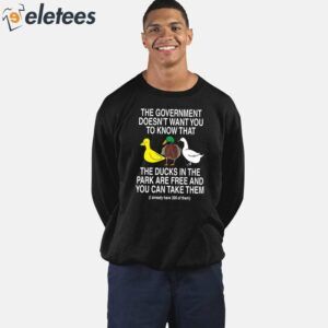 The Government Doesnt Want You To Know That The Ducks In The Park Are Free And You Can Take Them Shirt 2