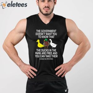 The Government Doesnt Want You To Know That The Ducks In The Park Are Free And You Can Take Them Shirt 4