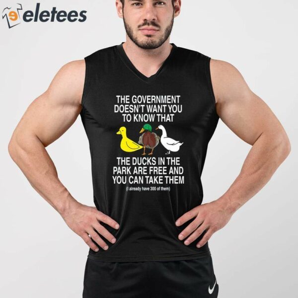 The Government Doesn’t Want You To Know That The Ducks In The Park Are Free And You Can Take Them Shirt