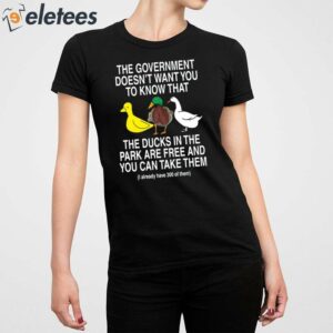 The Government Doesnt Want You To Know That The Ducks In The Park Are Free And You Can Take Them Shirt 5
