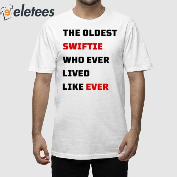 The Oldest Swiftie Who Ever Lived Like Ever Shirt