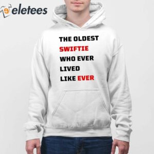 The Oldest Swiftie Who Ever Lived Like Ever Shirt 3