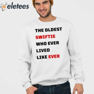 The Oldest Swiftie Who Ever Lived Like Ever Shirt 4