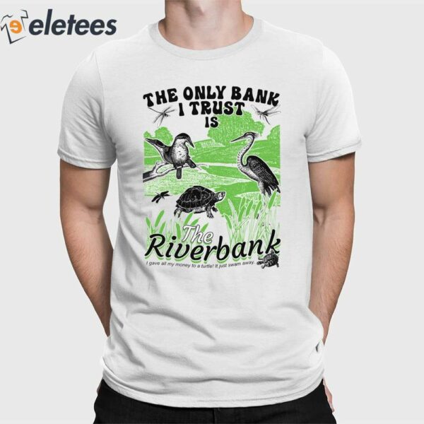 The Only Bank I Trust Is The Riverbank By Arcanebullshit Shirt