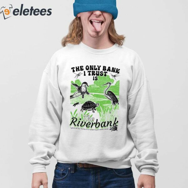 The Only Bank I Trust Is The Riverbank By Arcanebullshit Shirt