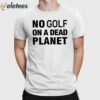 The Pga Tour Rebel For Life No Golf On A Dead Planet Shirt