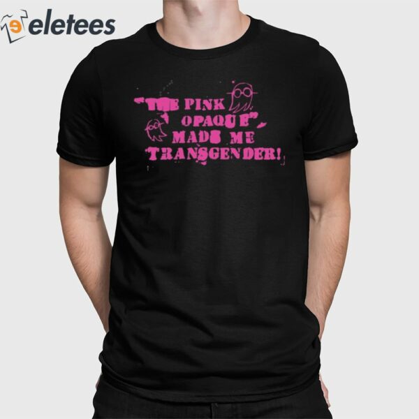 The Pink Opaque Made Me Transgender Shirt