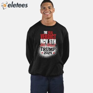 The Real Verdict Is Nov 5th We Want Trump 2024 Shirt 2