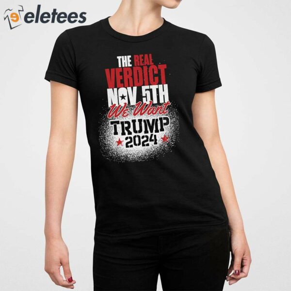 The Real Verdict Is Nov 5th We Want Trump 2024 Shirt