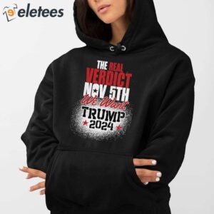 The Real Verdict Is Nov 5th We Want Trump 2024 Shirt 5
