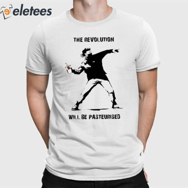 The Revolution Will Be Pasteurised Shirt