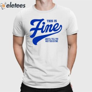 This Is Fine And I'll Tell You Why This Is Fine Shirt