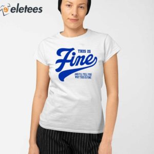 This Is Fine And I'll Tell You Why This Is Fine Shirt