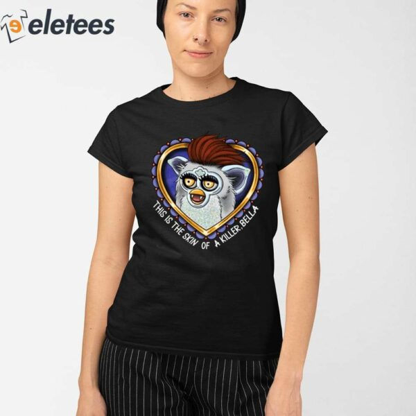 This Is The Skin Of A Killer Bella Furby Shirt